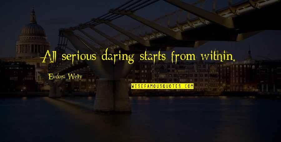Welty Quotes By Eudora Welty: All serious daring starts from within.
