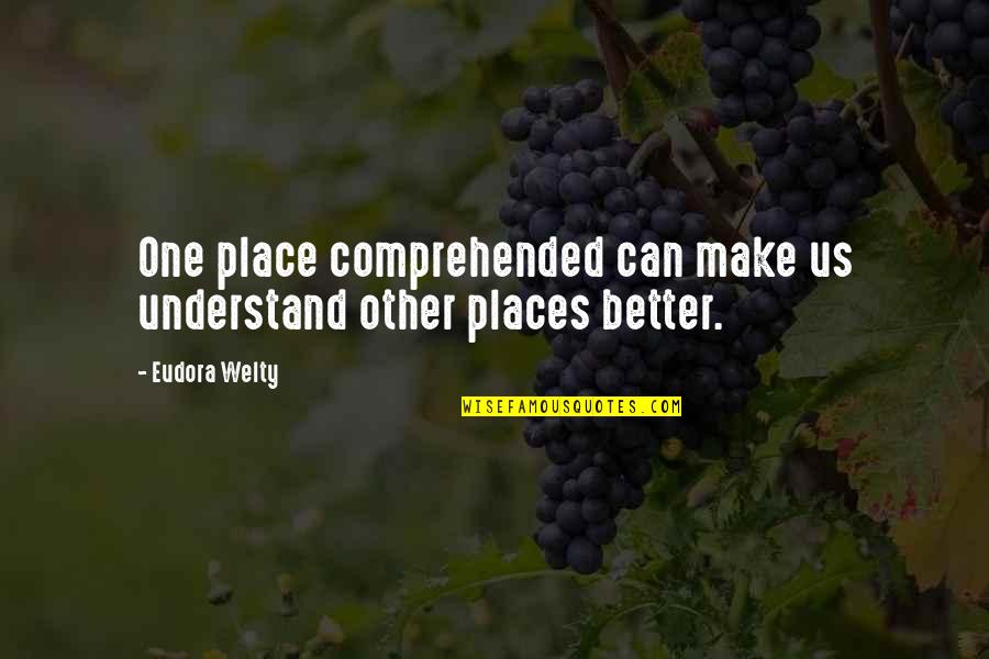 Welty Quotes By Eudora Welty: One place comprehended can make us understand other