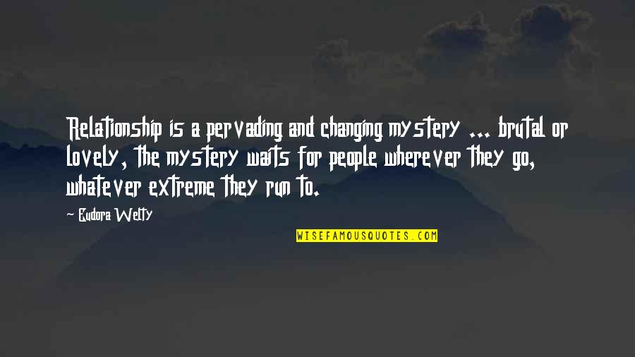 Welty Quotes By Eudora Welty: Relationship is a pervading and changing mystery ...