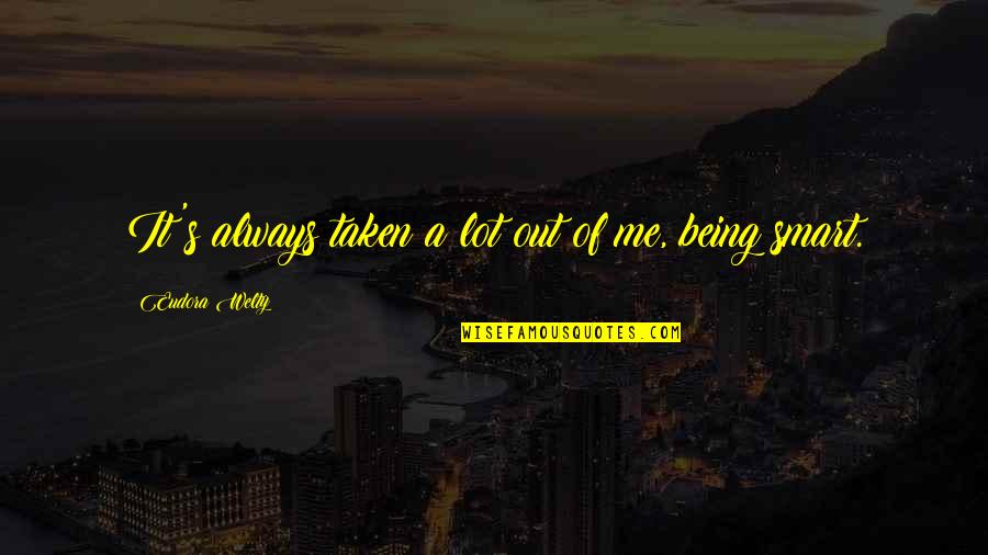 Welty Quotes By Eudora Welty: It's always taken a lot out of me,
