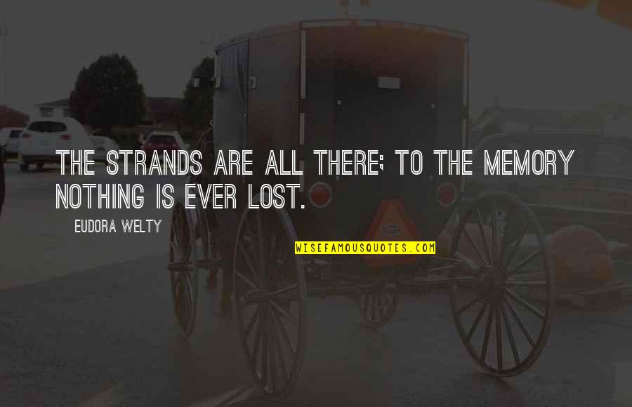 Welty Quotes By Eudora Welty: The strands are all there; to the memory