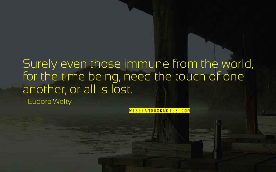 Welty's Quotes By Eudora Welty: Surely even those immune from the world, for