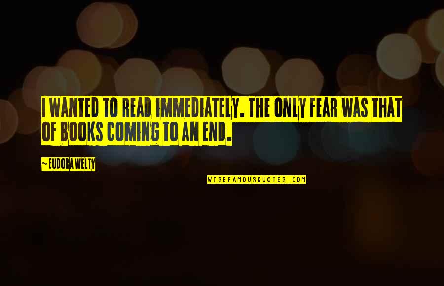 Welty's Quotes By Eudora Welty: I wanted to read immediately. The only fear