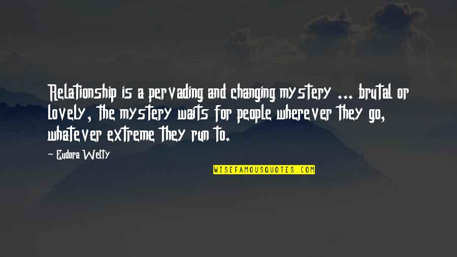 Welty's Quotes By Eudora Welty: Relationship is a pervading and changing mystery ...