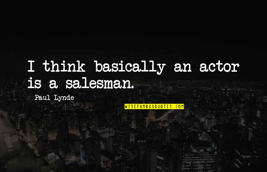 Weltzschermz Quotes By Paul Lynde: I think basically an actor is a salesman.