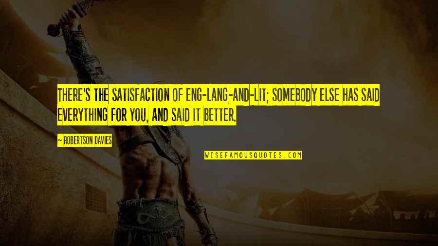 Weltzschermz Quotes By Robertson Davies: There's the satisfaction of Eng-Lang-and-Lit; somebody else has Weltzschermz Quotes By Robertson Davies: There's the satisfaction of Eng-Lang-and-Lit; somebody else has