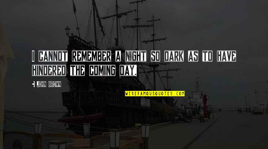 Welve Quotes By John Brown: I cannot remember a night so dark as