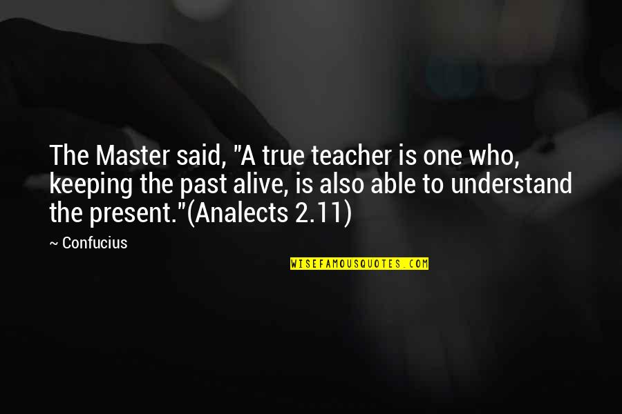 Welwood Quotes By Confucius: The Master said, "A true teacher is one