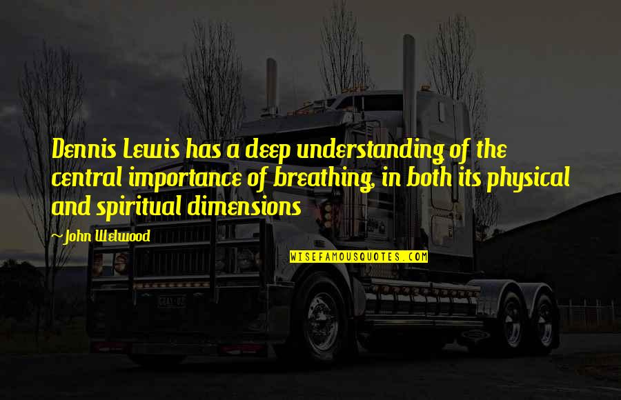 Welwood Quotes By John Welwood: Dennis Lewis has a deep understanding of the