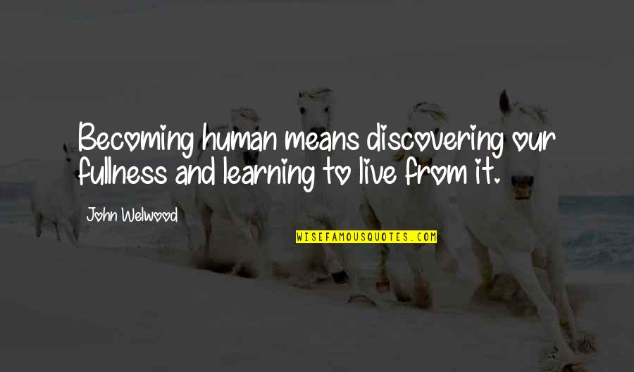 Welwood Quotes By John Welwood: Becoming human means discovering our fullness and learning