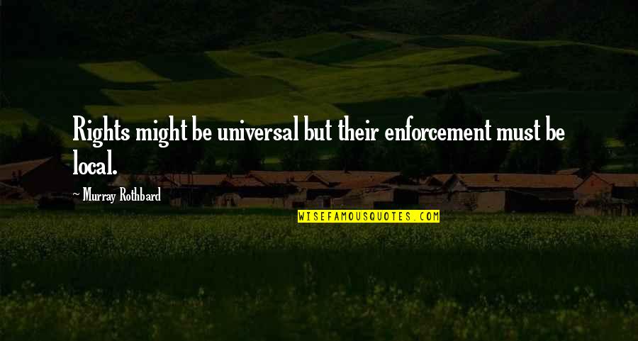 Welzijnsschakel Quotes By Murray Rothbard: Rights might be universal but their enforcement must Welzijnsschakel Quotes By Murray Rothbard: Rights might be universal but their enforcement must