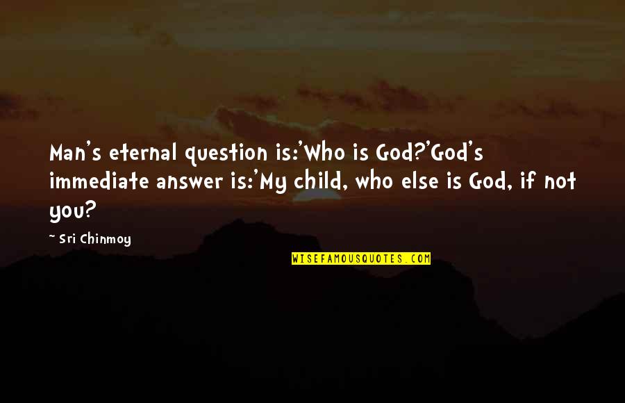 Welzijnsschakel Quotes By Sri Chinmoy: Man's eternal question is:'Who is God?'God's immediate answer