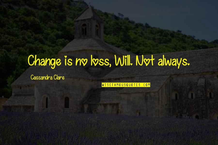 Wem Quotes By Cassandra Clare: Change is no loss, Will. Not always.