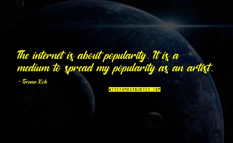 Wem Quotes By Terence Koh: The internet is about popularity. It is a Wem Quotes By Terence Koh: The internet is about popularity. It is a