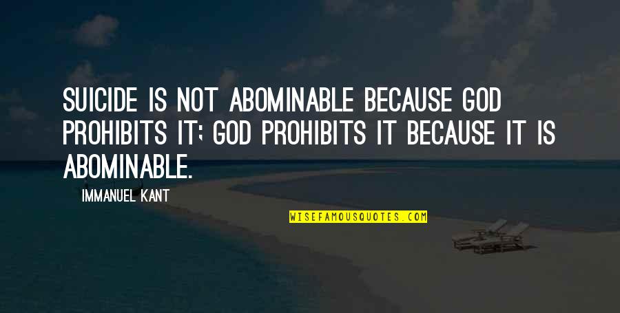 Wemember Quotes By Immanuel Kant: Suicide is not abominable because God prohibits it; Wemember Quotes By Immanuel Kant: Suicide is not abominable because God prohibits it;