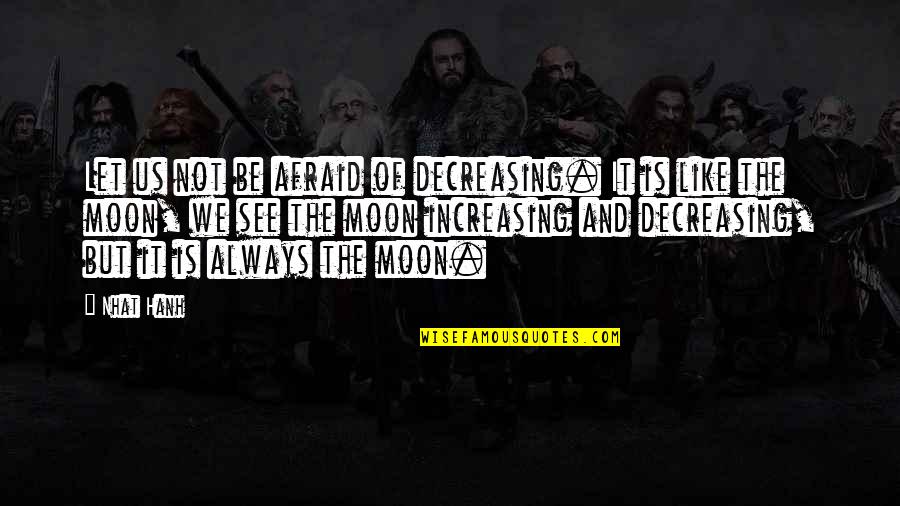 We'moon Quotes By Nhat Hanh: Let us not be afraid of decreasing. It