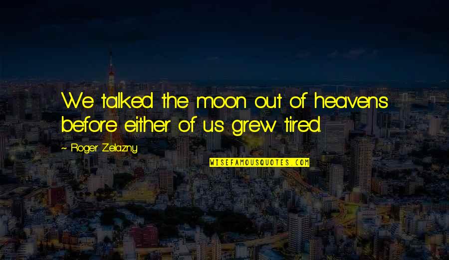 We'moon Quotes By Roger Zelazny: We talked the moon out of heavens before