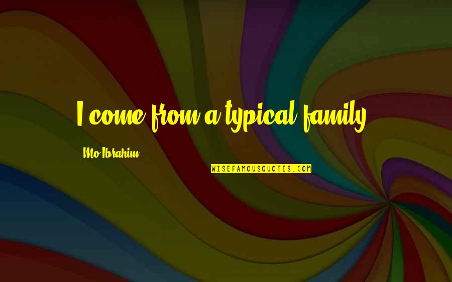 Wemyss Scotland Quotes By Mo Ibrahim: I come from a typical family. Wemyss Scotland Quotes By Mo Ibrahim: I come from a typical family.