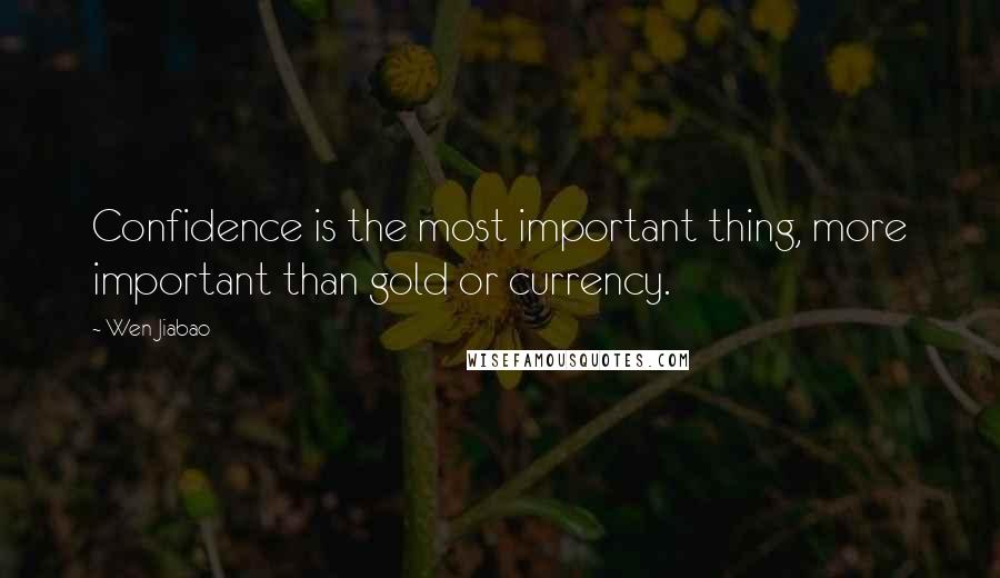 Wen Jiabao quotes: Confidence is the most important thing, more important than gold or currency.