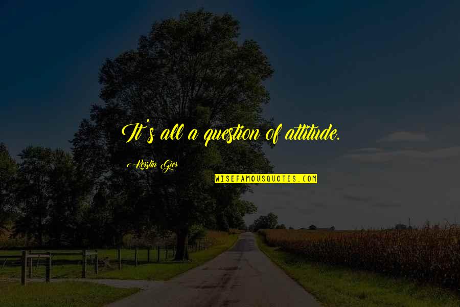Wenbans Quotes By Kerstin Gier: It's all a question of attitude. Wenbans Quotes By Kerstin Gier: It's all a question of attitude.