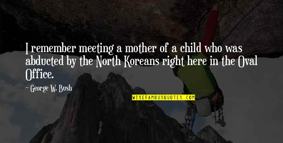 Wencel Hess Quotes By George W. Bush: I remember meeting a mother of a child Wencel Hess Quotes By George W. Bush: I remember meeting a mother of a child