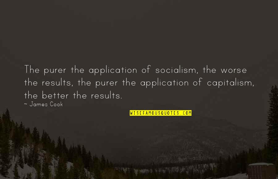 Wencel Hess Quotes By James Cook: The purer the application of socialism, the worse Wencel Hess Quotes By James Cook: The purer the application of socialism, the worse