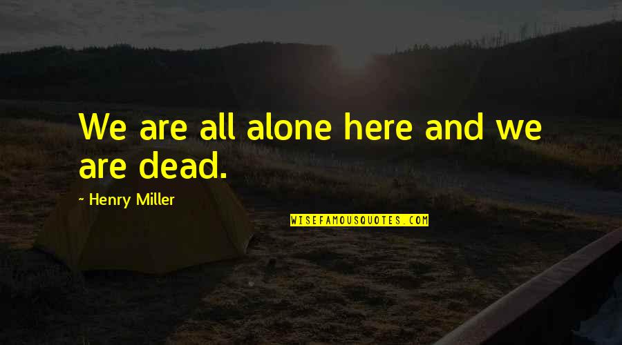 Wencel Kubes Quotes By Henry Miller: We are all alone here and we are Wencel Kubes Quotes By Henry Miller: We are all alone here and we are