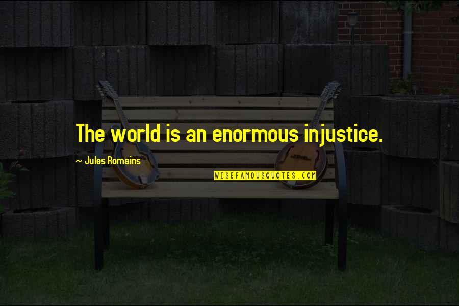 Wencel Kubes Quotes By Jules Romains: The world is an enormous injustice. Wencel Kubes Quotes By Jules Romains: The world is an enormous injustice.