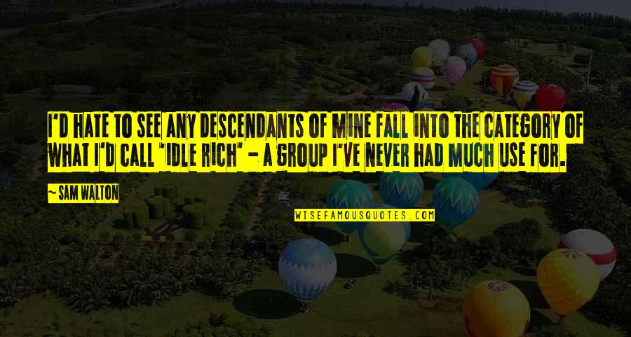Wencel Kubes Quotes By Sam Walton: I'd hate to see any descendants of mine Wencel Kubes Quotes By Sam Walton: I'd hate to see any descendants of mine