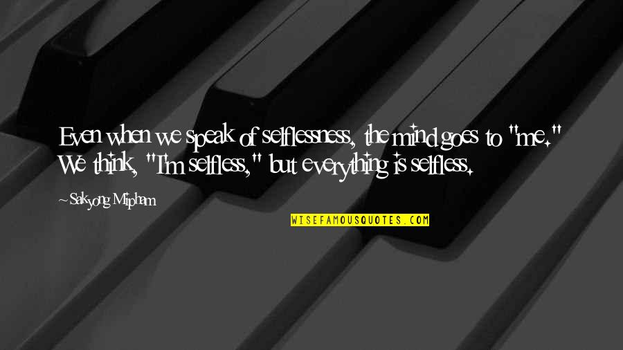 Wences Quotes By Sakyong Mipham: Even when we speak of selflessness, the mind