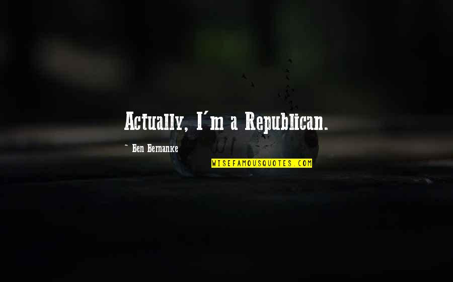 Wenceslao Bunge Quotes By Ben Bernanke: Actually, I'm a Republican. Wenceslao Bunge Quotes By Ben Bernanke: Actually, I'm a Republican.
