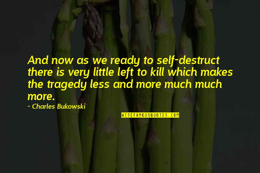 Wenches Of Gasparilla Quotes By Charles Bukowski: And now as we ready to self-destruct there
