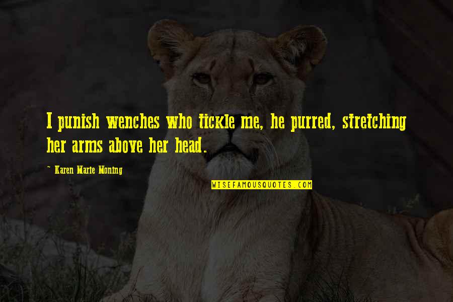Wenches Quotes By Karen Marie Moning: I punish wenches who tickle me, he purred,