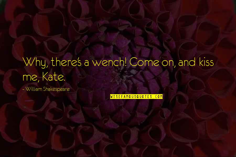 Wenches Quotes By William Shakespeare: Why, there's a wench! Come on, and kiss