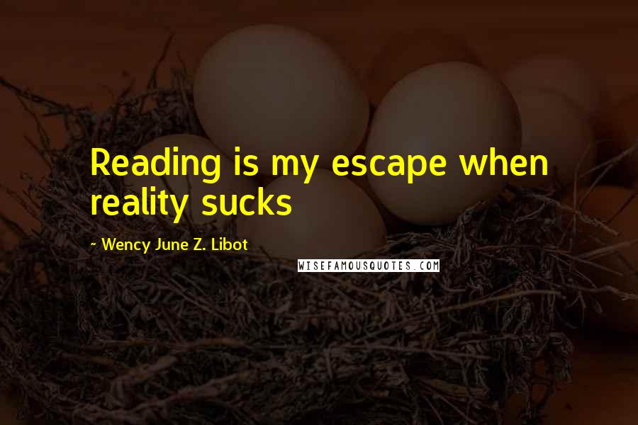 Wency June Z. Libot quotes: Reading is my escape when reality sucks