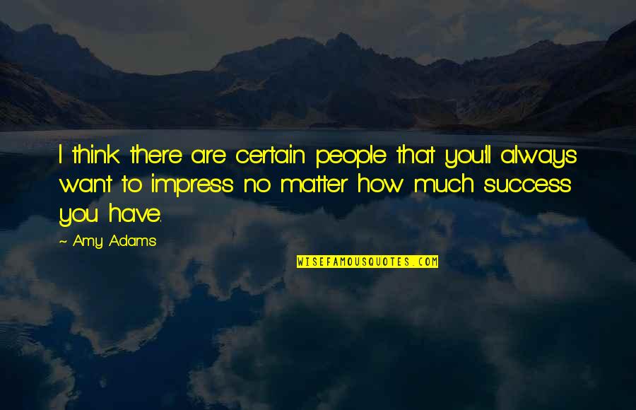 Wendee Schildhaus Quotes By Amy Adams: I think there are certain people that you'll