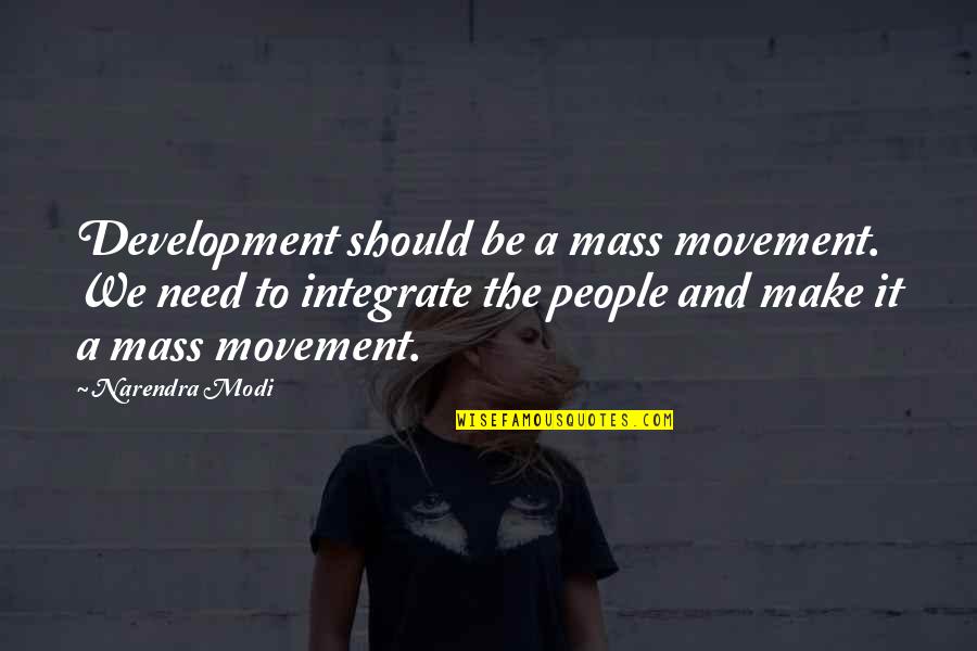 Wendekreisw Sten Quotes By Narendra Modi: Development should be a mass movement. We need Wendekreisw Sten Quotes By Narendra Modi: Development should be a mass movement. We need