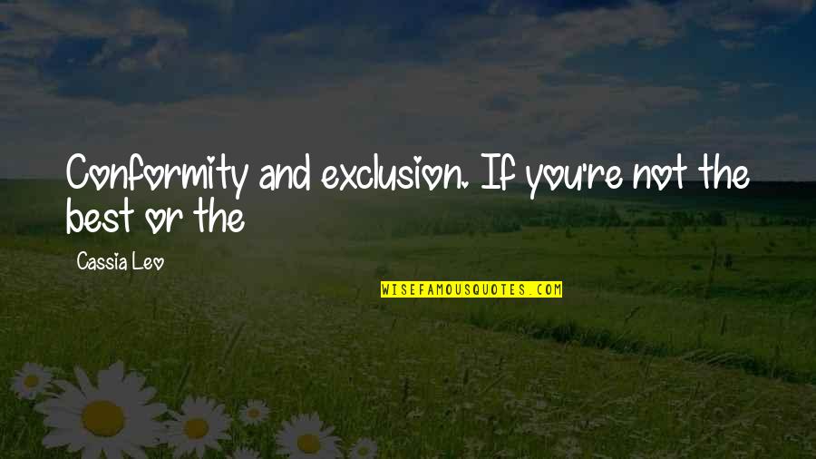 Wendelboe Quotes By Cassia Leo: Conformity and exclusion. If you're not the best