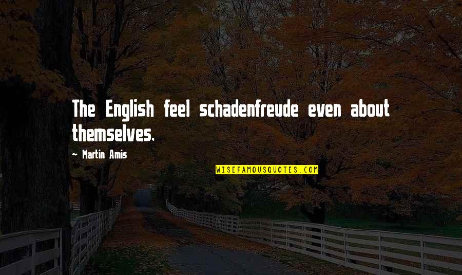 Wendelboe Quotes By Martin Amis: The English feel schadenfreude even about themselves. Wendelboe Quotes By Martin Amis: The English feel schadenfreude even about themselves.
