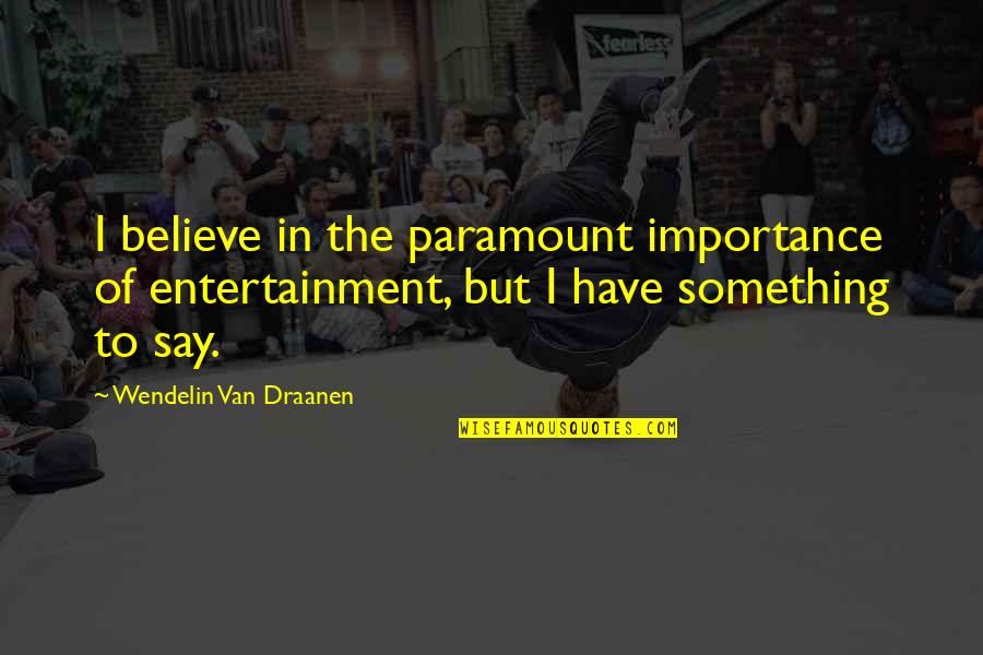 Wendelin Quotes By Wendelin Van Draanen: I believe in the paramount importance of entertainment,