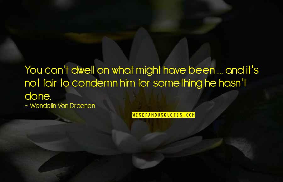 Wendelin Quotes By Wendelin Van Draanen: You can't dwell on what might have been