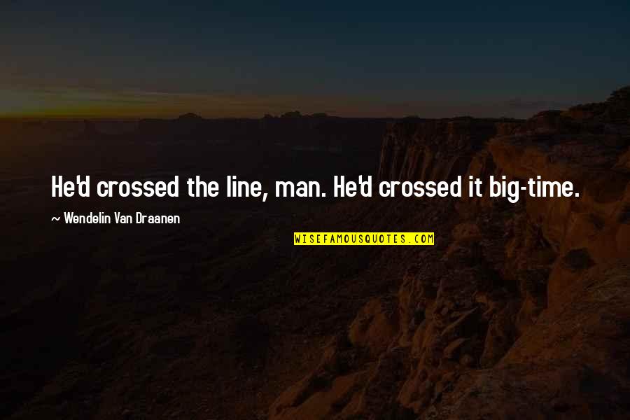Wendelin Quotes By Wendelin Van Draanen: He'd crossed the line, man. He'd crossed it