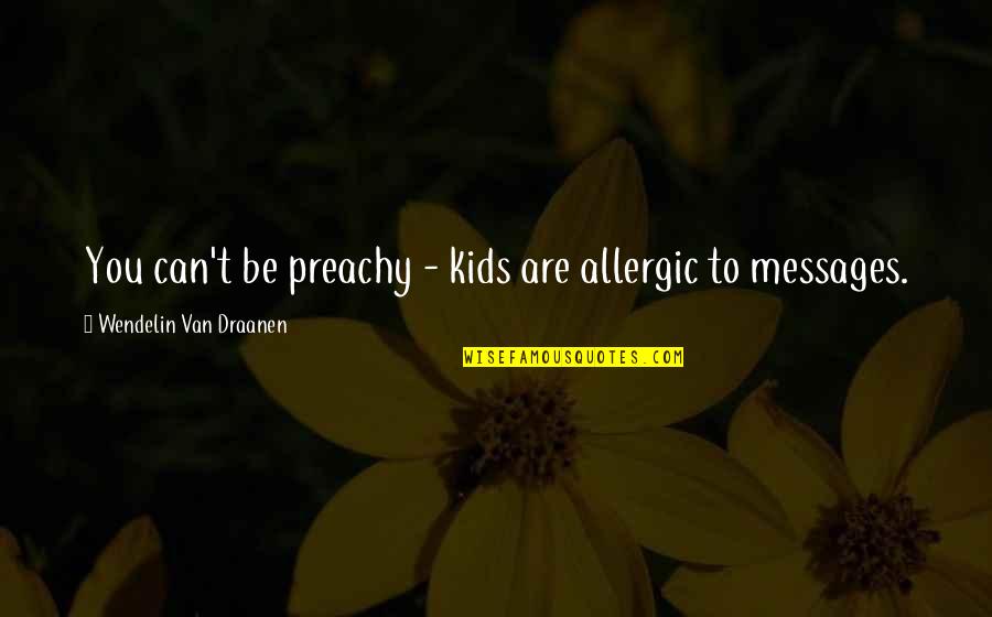 Wendelin Quotes By Wendelin Van Draanen: You can't be preachy - kids are allergic