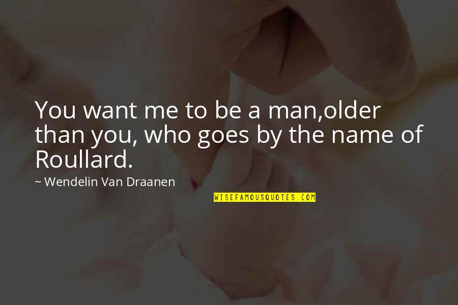 Wendelin Quotes By Wendelin Van Draanen: You want me to be a man,older than