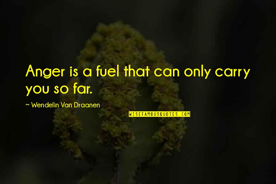 Wendelin Quotes By Wendelin Van Draanen: Anger is a fuel that can only carry