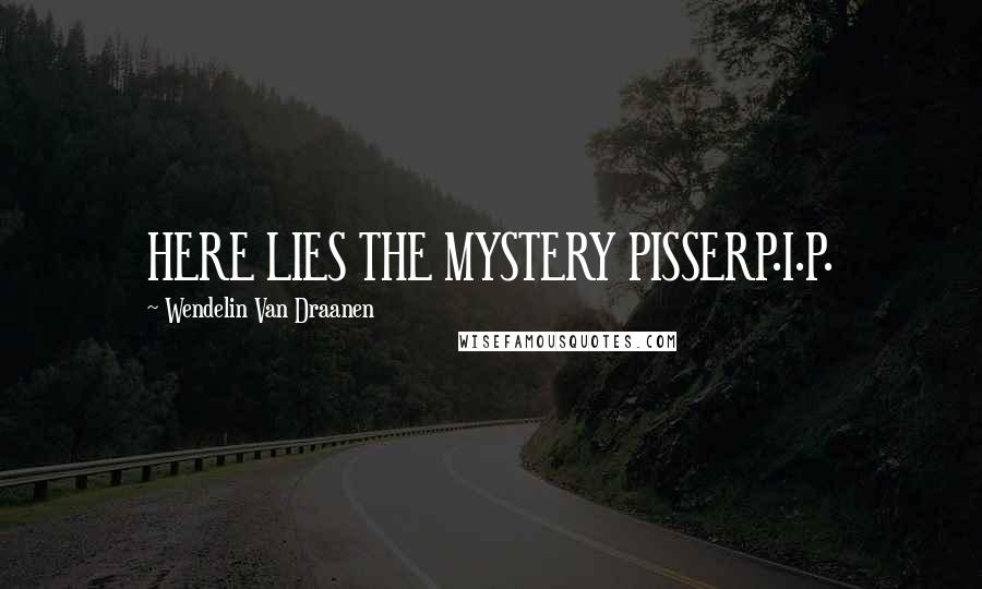 Wendelin Van Draanen quotes: HERE LIES THE MYSTERY PISSERP.I.P.