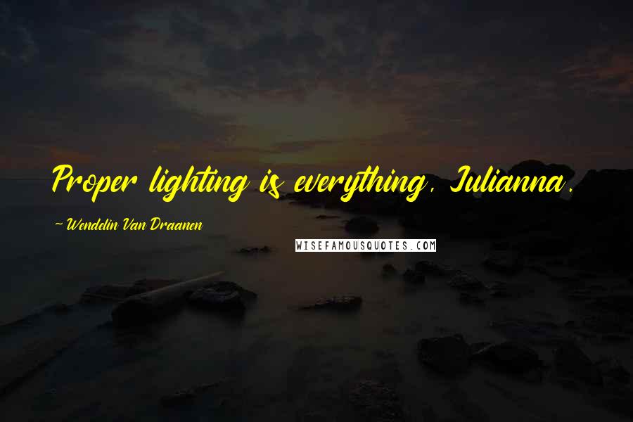Wendelin Van Draanen quotes: Proper lighting is everything, Julianna.