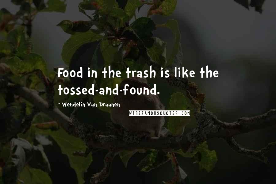 Wendelin Van Draanen quotes: Food in the trash is like the tossed-and-found.
