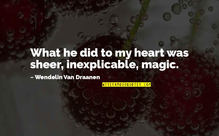 Wendelin Van Draanen Quotes By Wendelin Van Draanen: What he did to my heart was sheer,