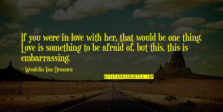 Wendelin Van Draanen Quotes By Wendelin Van Draanen: If you were in love with her, that